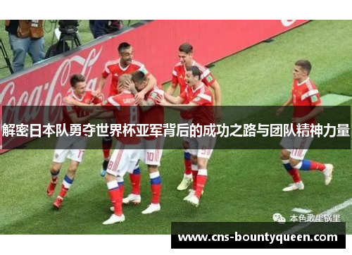 解密日本队勇夺世界杯亚军背后的成功之路与团队精神力量 解密日本队勇夺世界杯亚军背后的成功之路与团队精神力量