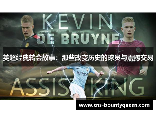 英超经典转会故事:那些改变历史的球员与震撼交易 英超经典转会故事:那些改变历史的球员与震撼交易