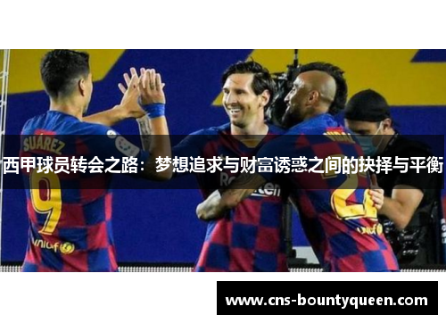 西甲球员转会之路：梦想追求与财富诱惑之间的抉择与平衡