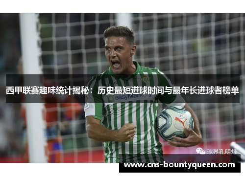 西甲联赛趣味统计揭秘：历史最短进球时间与最年长进球者榜单