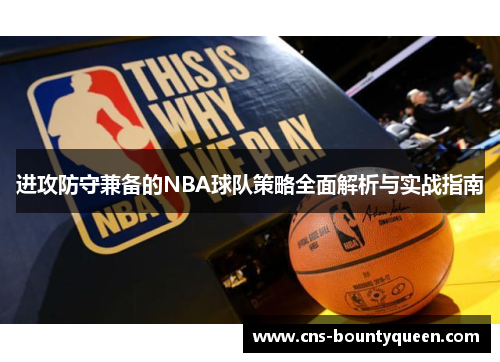 进攻防守兼备的NBA球队策略全面解析与实战指南 进攻防守兼备的NBA球队策略全面解析与实战指南