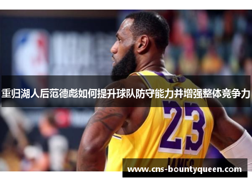 重归湖人后范德彪如何提升球队防守能力并增强整体竞争力