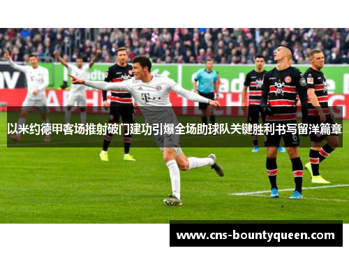 以米约德甲客场推射破门建功引爆全场助球队关键胜利书写留洋篇章 以米约德甲客场推射破门建功引爆全场助球队关键胜利书写留洋篇章