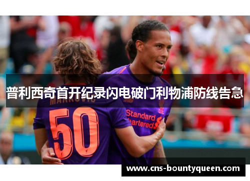 普利西奇首开纪录闪电破门利物浦防线告急