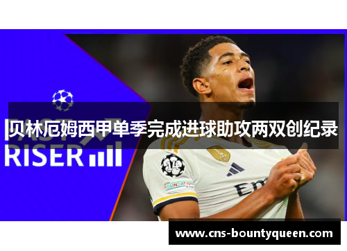 贝林厄姆西甲单季完成进球助攻两双创纪录